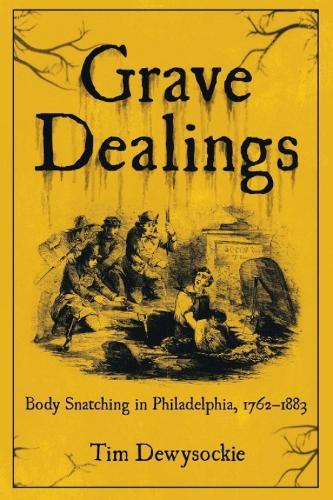 Grave Dealings: Body Snatching in Philadelphia, 1762–1883