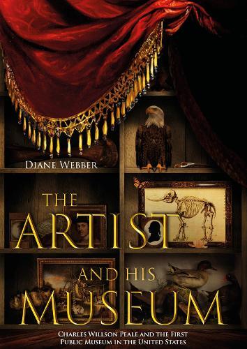 The Artist and His Museum: Charles Willson Peale and the First Public Museum in the United States