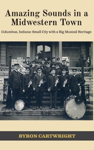Amazing Sounds in a Midwestern Town: Columbus, Indiana: Small City with a Big Musical Heritage