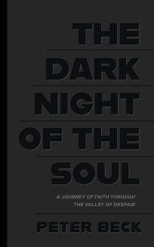The Dark Night of the Soul: A Journey of Faith Through the Valley of Despair