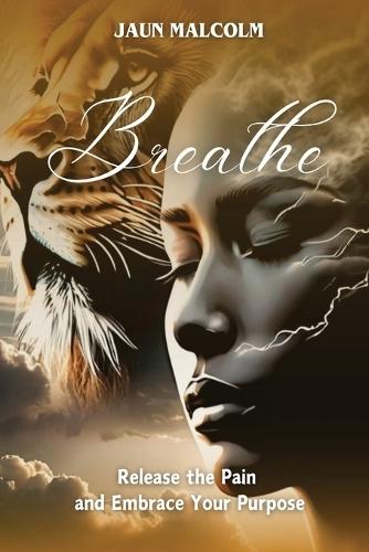 Breathe: Release the Pain and Embrace Your Purpose