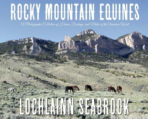 Rocky Mountain Equines: A Photographic Collection of Horses, Donkeys, and Mules of the American West