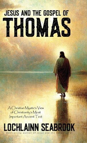 Jesus and the Gospel of Thomas: A Christian Mystic's View of Christianity's Most Important Ancient Text