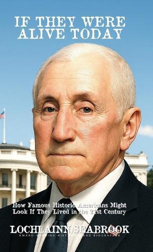 If They Were Alive Today: How Famous Historic Americans Might Look if They Lived in the 21st Century