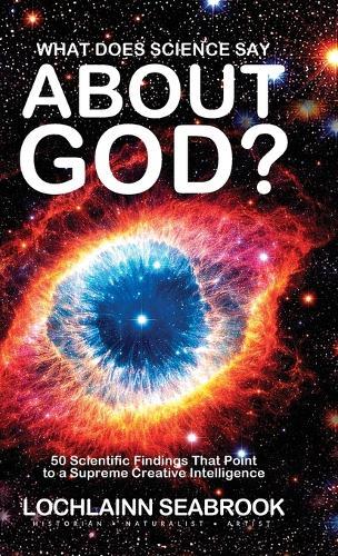 What Does Science Say About God?: 50 Scientific Findings That Point to a Supreme Creative Intelligence