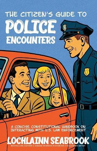 The Citizen's Guide to Police Encounters: A Concise Constitutional Handbook on Interacting with U.S. Law Enforcement