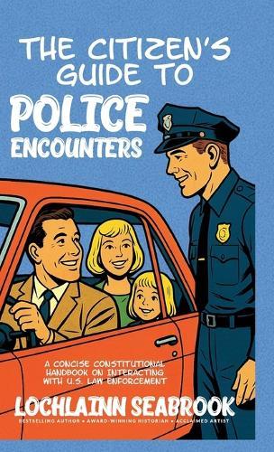 The Citizen's Guide to Police Encounters: A Concise Constitutional Handbook on Interacting with U.S. Law Enforcement