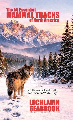 The 50 Essential Mammal Tracks of North America: An Illustrated Field Guide to Common Wildlife Sign