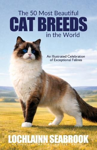 The 50 Most Beautiful Cat Breeds in the World: An Illustrated Celebration of Exceptional Felines