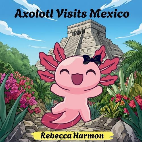Axolotl Visits Mexico