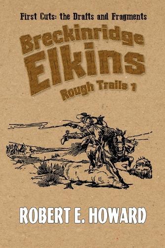 Breckinridge Elkins Rough Trails 1: First Cuts: the Drafts and Fragments