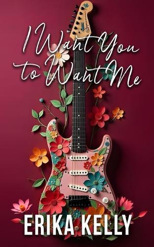 I Want You To Want Me (Alternate Special Edition Cover Rock Star Romance Book 2): Rock Star Romance