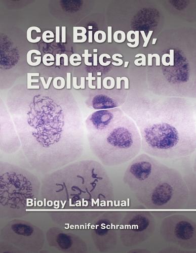 Cell Biology, Genetics, and Evolution: Biology Lab Manual