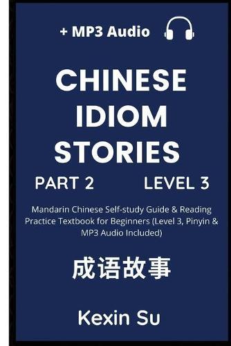 Chinese Idiom Stories (Part 2): Mandarin Chinese Self-study Guide & Reading Practice Textbook for Beginners (Level 3, Pinyin & MP3 Audio Included)