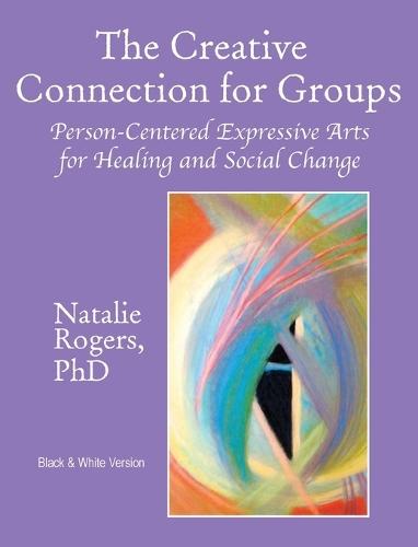 The Creative Connection for Groups: Person-Centered Expressive Arts for Healing and Social Change (Black & White Version)
