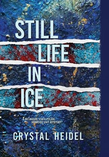 Still Life in Ice: A Delaware State Police Homicide Unit Mystery