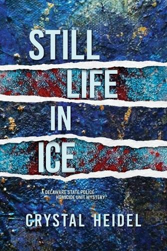 Still Life in Ice: A Delaware State Police Homicide Unit Mystery