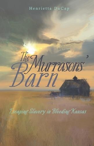 The Murrasons' Barn: Escaping Slavery in Bleeding Kansas