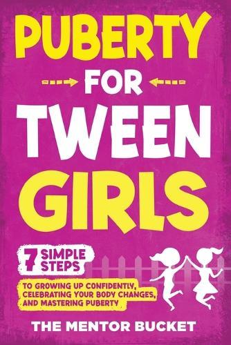 Puberty for Tween Girls: ""7"" Simple Steps to Growing Up Confidently, Celebrating Your Body Changes, and Mastering Puberty