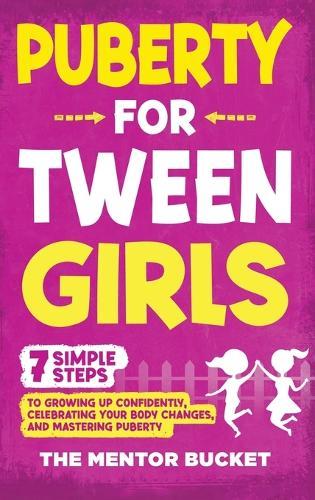 Puberty for Tween Girls: ""7"" Simple Steps to Growing Up Confidently, Celebrating Your Body Changes, and Mastering Puberty