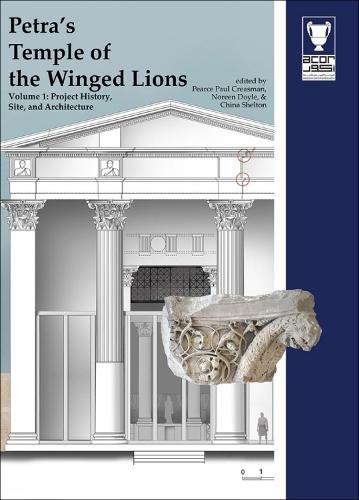 Petra's Temple of the Winged Lions Volume 1: Project History, Site and Architecture