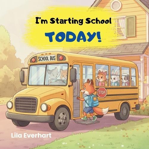 I'm Starting School Today! A First Day of School Book for Kids: A Picture Story Book About Helping Toddlers and Young Children Ease First Day Jitters, Feel Excited and Brave on their Very First Day of School.