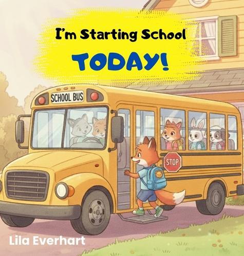 I'm Starting School Today! A First Day of School Book for Kids: A Picture Story Book About Helping Toddlers and Young Children Ease First Day Jitters, Feel Excited and Brave on their Very First Day of School.