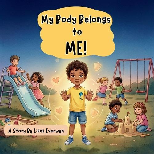My Body Belongs to Me! A Personal Safety Book for Kids: A Story that Teaches Children About Body Boundaries, Personal Space, Safe Touch, Consent, and Knowing When to Speak Up