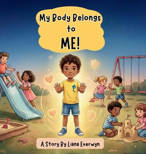 My Body Belongs to Me! A Personal Safety Book for Kids: A Story that Teaches Children About Body Boundaries, Personal Space, Safe Touch, Consent, and Knowing When to Speak Up