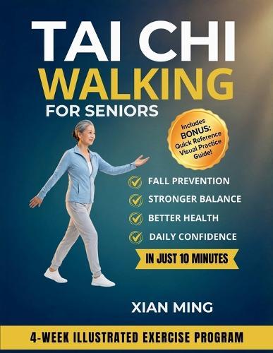 Tai Chi Walking for Seniors: An Illustrated 4-Week Exercise Program for Fall Prevention, Stronger Balance, Better Health and Daily Confidence in Just 10 Minutes