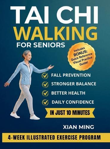 Tai Chi Walking for Seniors: An Illustrated 4-Week Exercise Program for Fall Prevention, Stronger Balance, Better Health and Daily Confidence in Just 10 Minutes