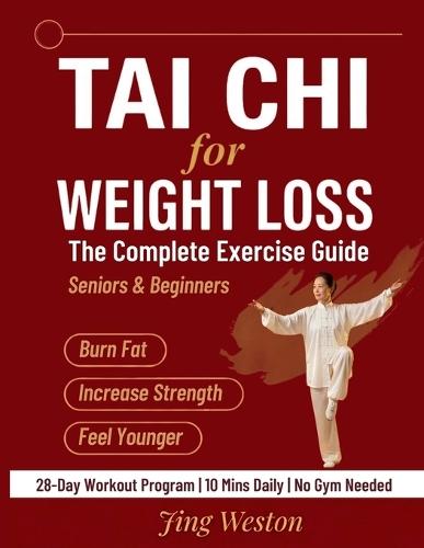 Tai Chi for Weight Loss: The Complete Exercise Guide for Seniors and Beginners to Burn Fat, Increase Strength, and Feel Younger - 28-Day Workout Program, 10 Mins a Day, No Gym Needed