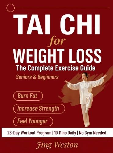Tai Chi for Weight Loss: The Complete Exercise Guide for Seniors and Beginners to Burn Fat, Increase Strength, and Feel Younger - 28-Day Workout Program, 10 Mins a Day, No Gym Needed