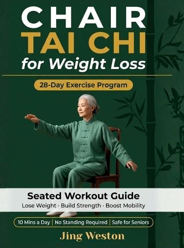 Chair Tai Chi for Weight Loss: A Seated Workout Guide for Seniors to Lose Weight, Build Strength, and Boost Mobility - Safe 28-Day Exercise Program, 10 Mins a Day, No Standing Required
