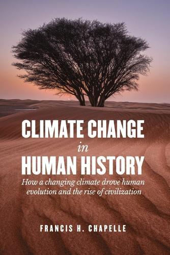 Climate Change in Human History: How a Changing Climate Drove Human Evolution and the Rise of Civilization
