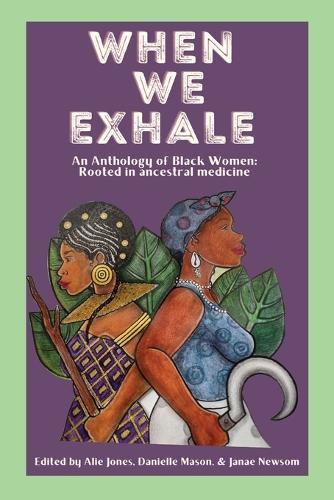 When We Exhale: An Anthology of Black Women: Rooted in ancestral medicine