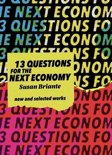 13 Questions for the Next Economy: New & Selected Works