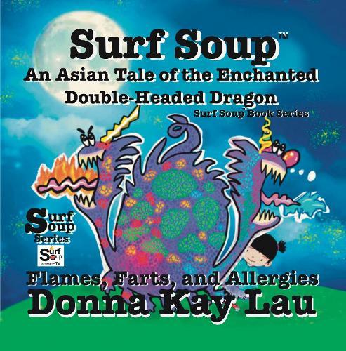 Surf Soup An Asian Tale of the Enchanted Double-Headed Dragon: Flames, Farts, and Allergies