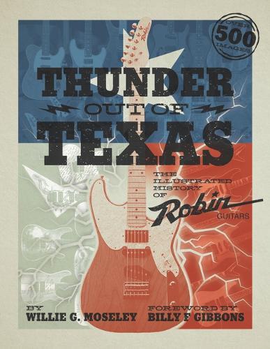 Thunder Out of Texas: The Illustrated History of Robin Guitars