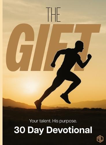 The Gift: Your Talent. His Purpose