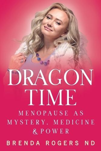 Dragon Time: Menopause as Mystery, Medicine and Power