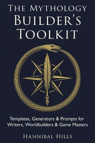 The Mythology Builder's Toolkit: Templates, Generators & Prompts for Writers, Worldbuilders & Game Masters