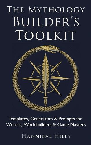 The Mythology Builder's Toolkit: Templates, Generators & Prompts for Writers, Worldbuilders & Game Masters