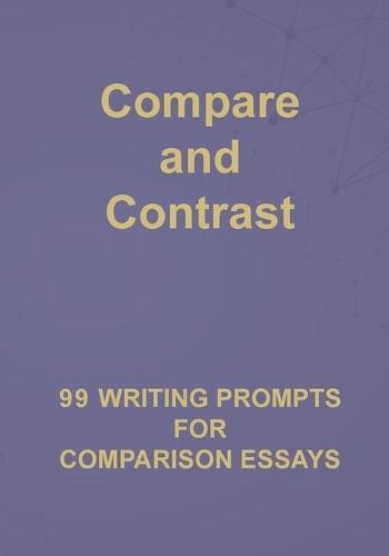 Compare and Contrast: 99 Writing Prompts for Comparison Essays