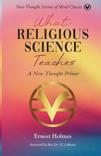 What Religious Science Teaches: A New Thought Primer