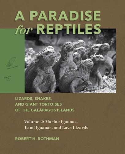 A Paradise for Reptiles: Lizards, Snakes, and Giant Tortoises of the Galápagos Islands, Volume 2: Marine Iguanas, Land Iguanas, and Lava Lizards