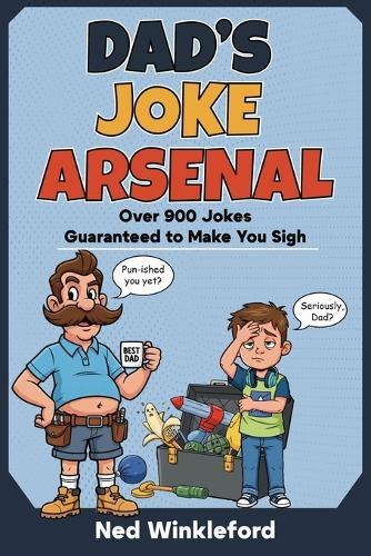 Dad's Joke Arsenal: The Ultimate Collection of Groan-Worthy, Eye-Rolling, Laugh-Out-Loud Puns for All Ages, over 900 jokes guaranteed to make you sigh.
