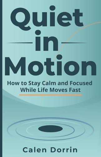 Quiet in Motion: How to Stay Calm and Focused While Life Moves Fast
