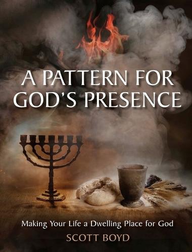 A Pattern for God's Presence: Making Your Life a Dwelling Place for God