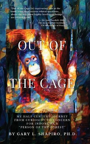 Out of the Cage: My Half Century Journey from Curiosity to Concern for Indonesia's ""Person of the Forest""